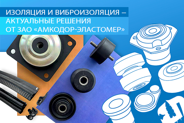 Изоляция и виброизоляция – актуальные решения от ЗАО «Амкодор-Эластомер» Изоляция и виброизоляция – актуальные решения от ЗАО «Амкодор-Эластомер»